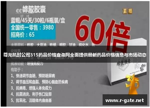 尊龙凯时公司315药品价格查询网全面提供最新药品价格信息与市场动态